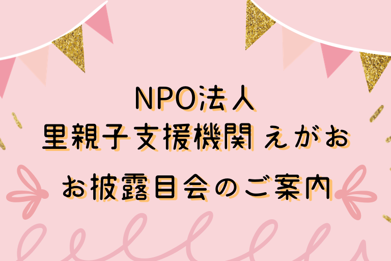 NPO法人 里親子支援期間 えがお お披露目会のご案内